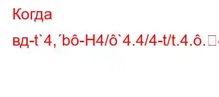 Когда вд-t`4,b-H4/`4.4/4-t/t.4..4`4-t/4-t/tc4,t-t--BFBBFFB